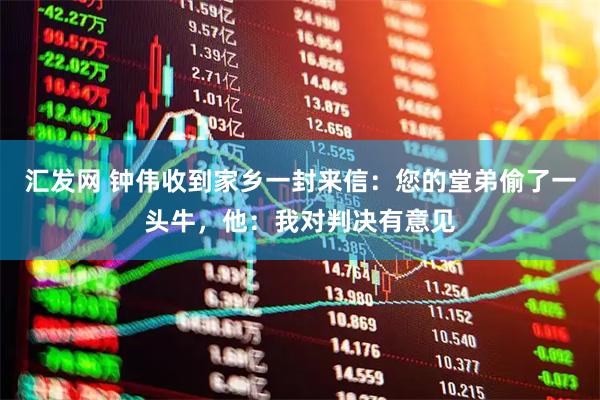 汇发网 钟伟收到家乡一封来信：您的堂弟偷了一头牛，他：我对判决有意见
