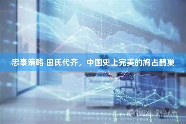 忠泰策略 田氏代齐，中国史上完美的鸠占鹊巢