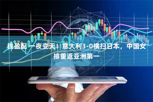 钱盈配 一夜变天！意大利3-0横扫日本，中国女排重返亚洲第一